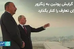 پوتین و مساله زنگزور/ ایران باید تعارف را کنار بگذارد
