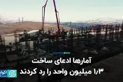 آمارها ادعای ساخت 1.3 میلیون واحد را رد کردند
