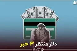 دلار منتظر ۳ خبر