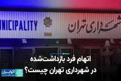 اتهام فرد بازداشت‌شده در شهرداری تهران چیست؟