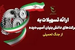 اعطای تسهیلات به شرکت‌های دانش‌بنیان آسیب‌دیده در جنگ