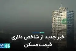 خبر جدید از شاخص دلاری قیمت مسکن