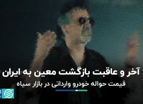 آخر و عاقبت بازگشت معین به ایران/ قیمت حواله خودرو وارداتی در بازار سیاه