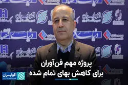 پروژه مهم فن‌آوران برای کاهش بهای تمام شده