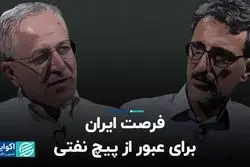 فرصت ایران برای عبور از پیچ نفتی