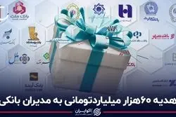 هدیه 60 هزار میلیارد تومانی به مدیران بانکی