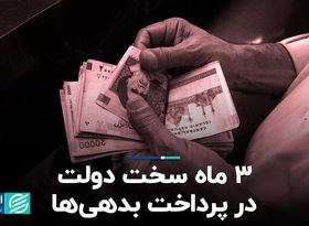 3 ماه سخت دولت در پرداخت بدهی‌ها