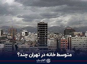 متوسط خانه در تهران چند؟