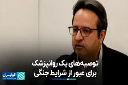 توصیه‌های یک روانپزشک برای عبور از شرایط جنگی