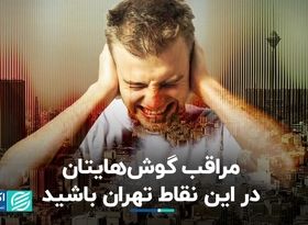 مراقب گوش‌هایتان در این نقاط تهران باشید 