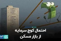 احتمال کوچ سرمایه از بازار مسکن