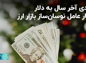 عیدی آخر سال به دلار/  چهار عامل نوسان‌ساز بازار ارز