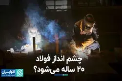 چشم انداز فولاد 20 ساله می‌شود؟