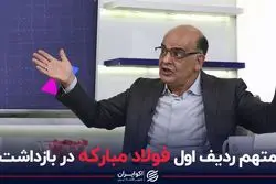 متهم ردیف اول فولاد مبارکه در بازداشت