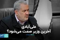 علی‌آبادی آخرین وزیر صمت می‌شود؟