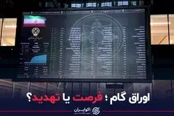 اوراق گام؛ فرصت یا تهدید؟