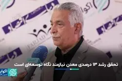 تحقق رشد ۱۳ درصدی معدن نیازمند نگاه توسعه‌ای است