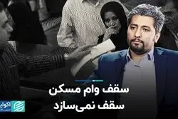 سقف وام مسکن، سقف نمی‌سازد