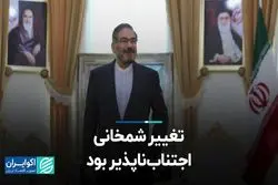 تغییر شمخانی اجتناب‌ناپذیر بود