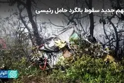 متهم جدید سقوط بالگرد ریاست‌جمهوری / پرهیز از حاشیه‌سازی در مجلس