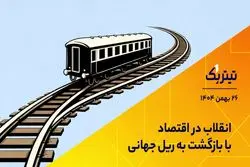 انقلاب در اقتصاد با بازگشت به ریل جهانی