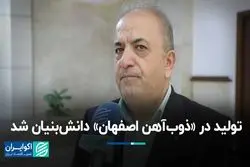 تولید در «ذوب‌آهن اصفهان» دانش بنیان شد  