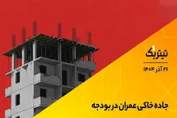 تیتر یک | جاده خاکی عمران در بودجه