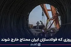 روزی که فولادسازان ایران محتاج خارج شوند