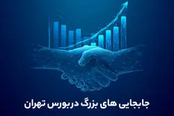 جابجایی‌های بزرگ در بورس تهران