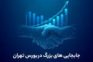 جابجایی‌های بزرگ در بورس تهران