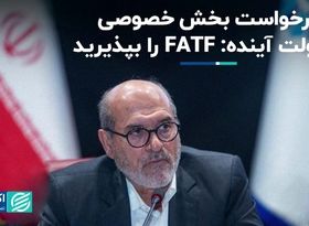 درخواست بخش خصوصی از دولت آینده: FATF را بپذیرید