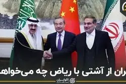 تهران از آشتی با ریاض چه می‌خواهد؟