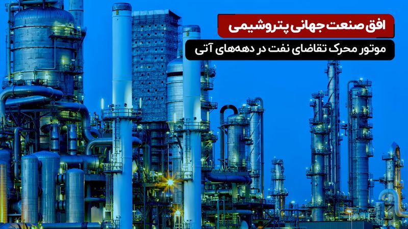 صنعت پتروشیمی؛ موتور محرک تقاضای نفت تا سال ۲۰۲۵