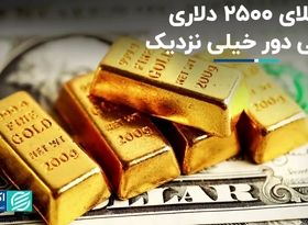  طلای 2500 دلاری، خیلی دور خیلی نزدیک