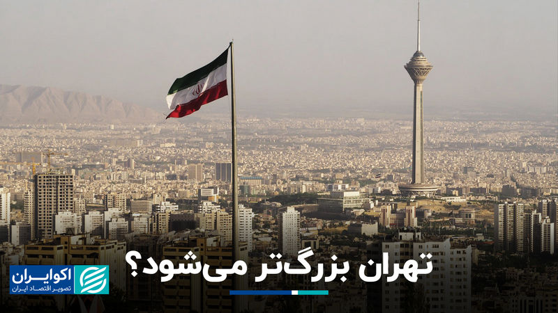 تهران بزرگ تر می شود؟  