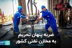 ضربه پنهان تحریم به مخازن نفتی کشور