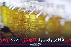 خبر فاطمی امین از کاهش تولید روغن