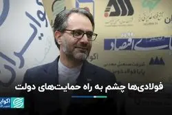 فولادی‌ها چشم به راه حمایت‌های دولت