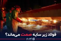 فولاد زیر سایه صمت می‌ماند؟