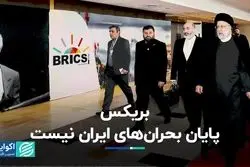 بریکس پایان بحران‌های ایران نیست