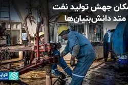 امکان جهش تولید نفت با متد دانش‌بنیان‌ها