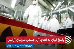 پاسخ ایران به ادعای آزار جسمی بازرسان آژانس