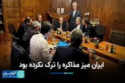 ایران میز مذاکره را ترک نکرده بود