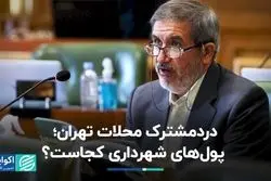 دردمشترک محلات تهران؛ پول‌های شهرداری کجاست‌؟