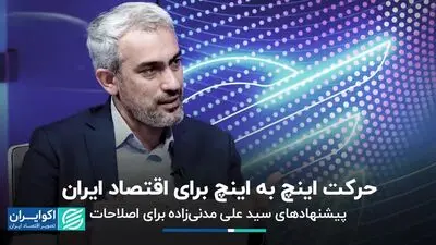 پیشنهادهای مدنی‌زاده برای اصلاحات / حرکت اینچ به اینچ برای اقتصاد ایران
