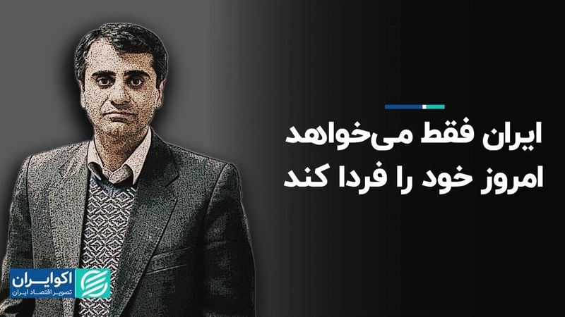 ایران فقط می خواهد امروز خود را فردا کند