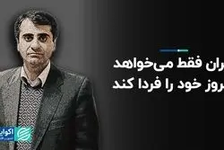 ایران فقط می خواهد امروز خود را فردا کند