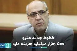 خطوط جدید مترو 500 هزار میلیارد هزینه دارد