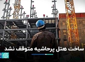 دستور توقف ساخت هتل پرحاشیه روی زمین ماند؛ کارگران شبانه‌روزی مشغول کارند