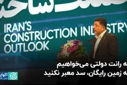 نه رانت دولتی میخواهیم نه زمین رایگان، لطفا سد معبر نکنید